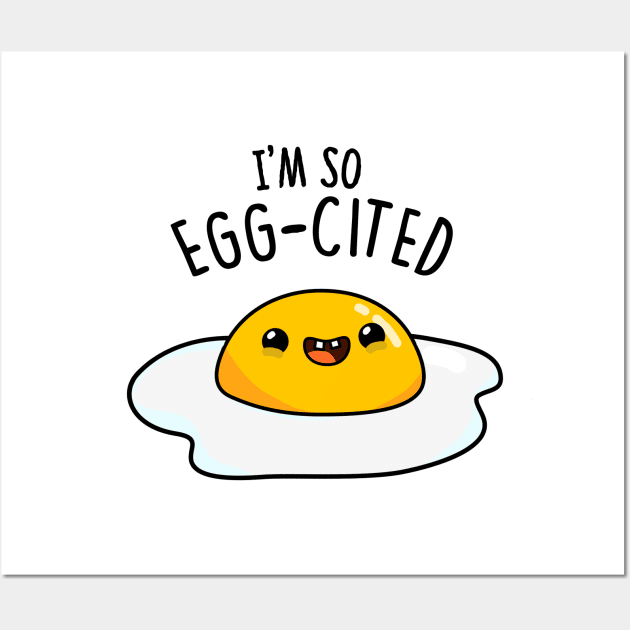 I'm So Eggcited Cute Fried Egg Pun Wall Art by punnybone